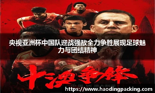 央视亚洲杯中国队迎战强敌全力争胜展现足球魅力与团结精神