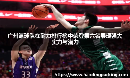 广州篮球队在耐力排行榜中荣登第六名展现强大实力与潜力