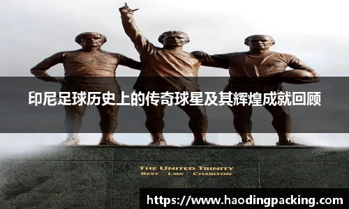 印尼足球历史上的传奇球星及其辉煌成就回顾